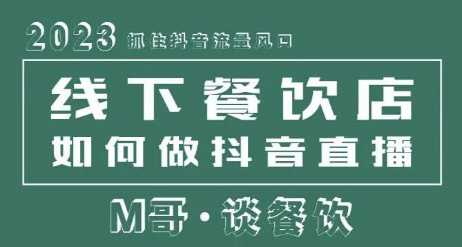 2023M哥·谈餐饮，线下餐饮店如何做抖音同城直播-爱学资源网