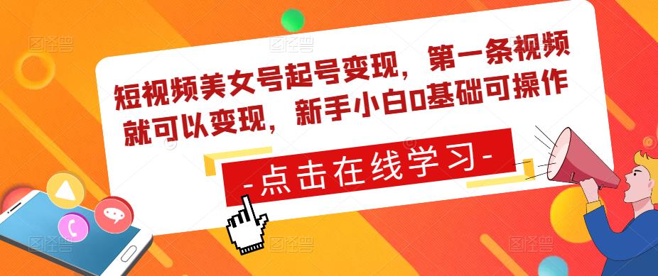 短视频美女号起号变现，第一条视频就可以变现-爱学资源网