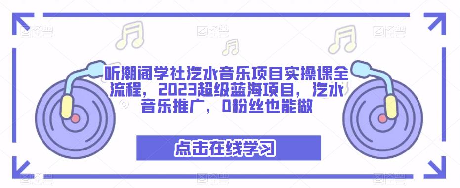 听潮阁学社-汽水音乐推广蓝海项目实操课-爱学资源网