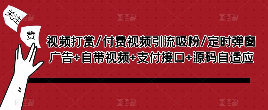 视频打赏付费视频引流吸粉定时弹窗广告 自带视频支付接口源码自适应-爱学资源网