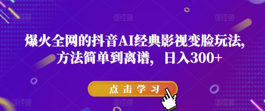 抖音AI经典影视变脸玩法 方法简单日入300+-爱学资源网