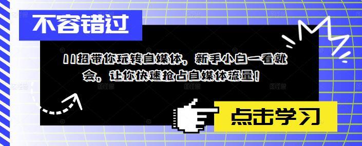 11招带你玩转自媒体 快速抢占自媒体流量！-爱学资源网