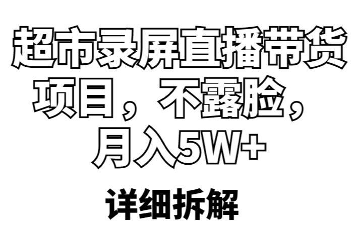 超市录屏直播带货项目 不露脸月入5W+（详细拆解）-爱学资源网