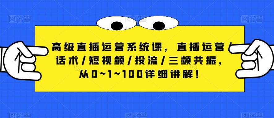 高级直播运营系统课 直播运营/话术/短视频/投流/三频共振-爱学资源网