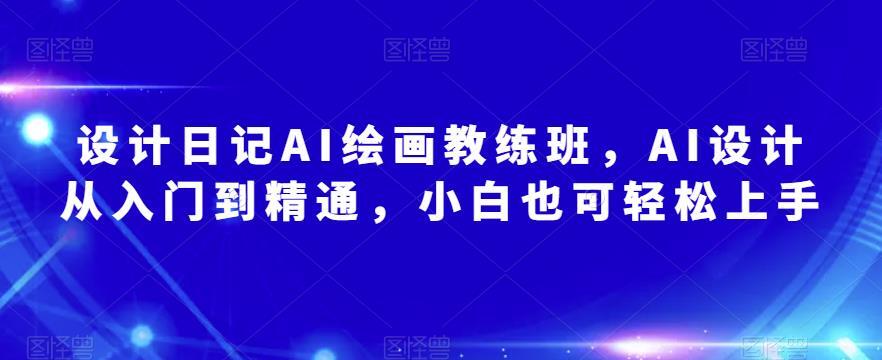 设计日记AI绘画教练班 AI设计从入门到精通-爱学资源网