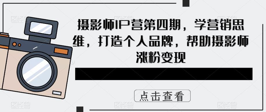 摄影师IP营第四期 学营销思维打造个人品牌-爱学资源网