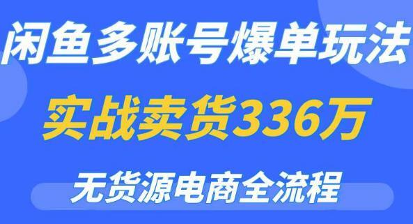 闲鱼多账号爆单玩法 无货源电商全流程 超简单的0门槛变现项目-爱学资源网