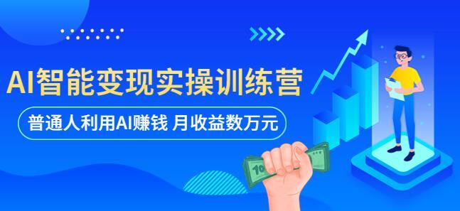 AI智能变现实操训练营 普通人利用AI赚钱 月收益数万元-爱学资源网