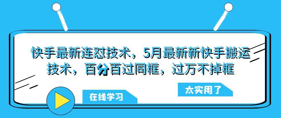 快手最新连怼技术 5月最新新快手搬运技术 百分百过同框-爱学资源网