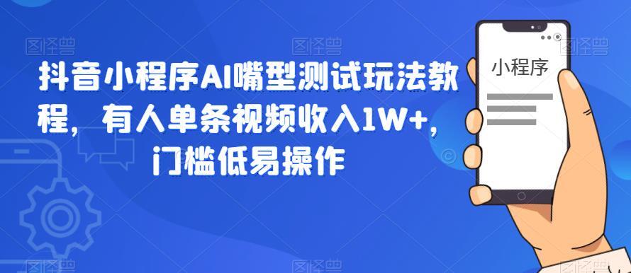 抖音小程序AI嘴型测试玩法教程 单条视频收入1W+-爱学资源网