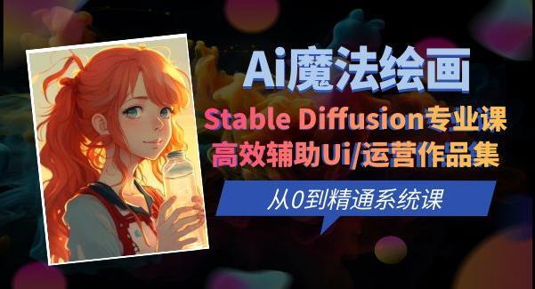 Ai魔法绘画 Stable Diffusion专业课 从0到精通系统课-爱学资源网