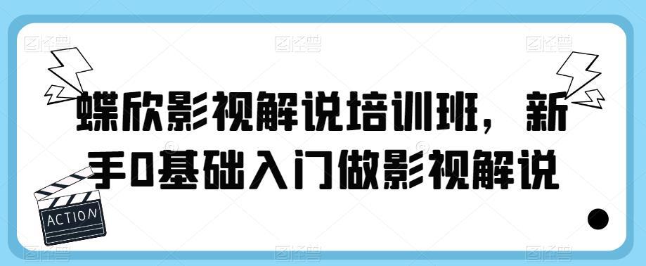 蝶欣影视解说培训班 新手0基础入门做影视解说-爱学资源网