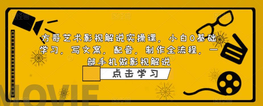 方哥艺术影视解说实操课 一部手机做影视解说-爱学资源网