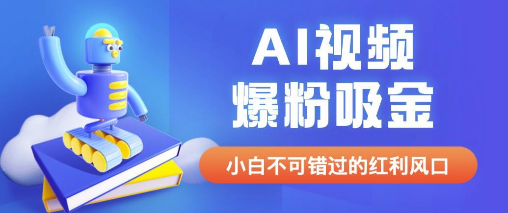 最新AI视频爆粉吸金项目 详细教程+AI工具+变现案例-爱学资源网