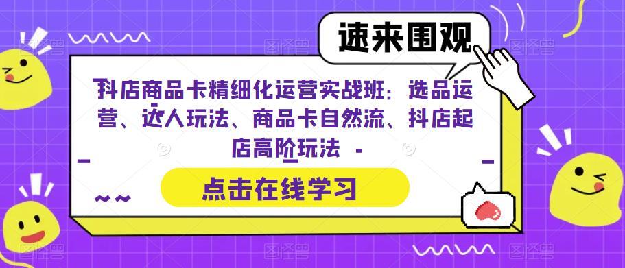 抖店商品卡精细化运营实战班-爱学资源网