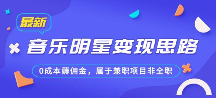 音乐明星变现思路 0成本薅佣金 某公众号付费文章-爱学资源网