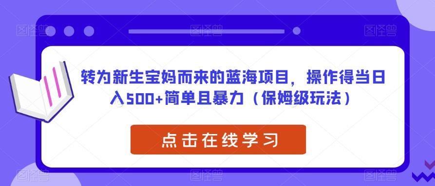 为新生宝妈而来的蓝海项目 操作得当日入500+-爱学资源网